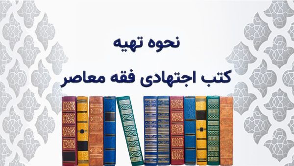 نحوه تهیه کتب اجتهادی فقه معاصر