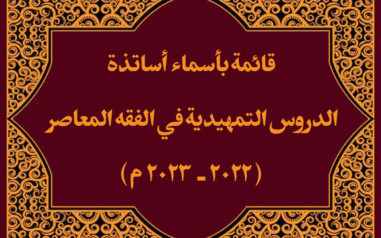 قائمة بأسماء أساتذة دروس (تمهيدي الفقه المعاصر) للسنة الدراسية (٢۰٢٢-٢۰٢٣ م)
