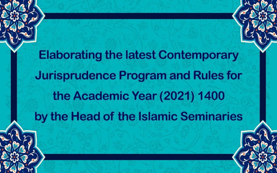Elaborating the Latest Contemporary Jurisprudence Program and Rules for the Academic Year 2021 by the Head of the Islamic Seminaries